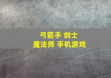 弓箭手 剑士 魔法师 手机游戏